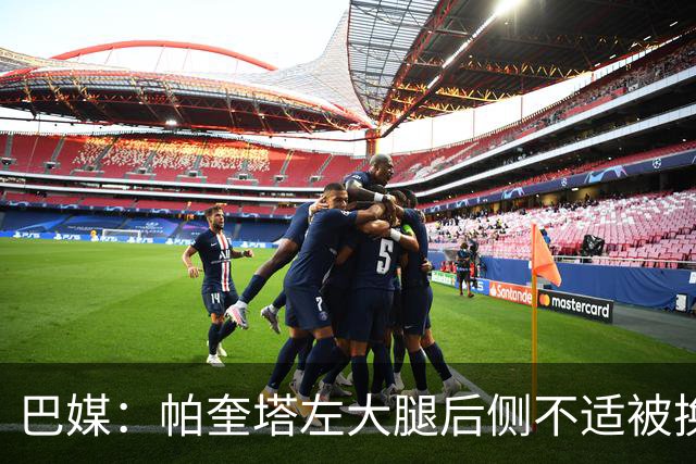 巴媒：帕奎塔左大腿后侧不适被换下，将在今天接受进一步检查